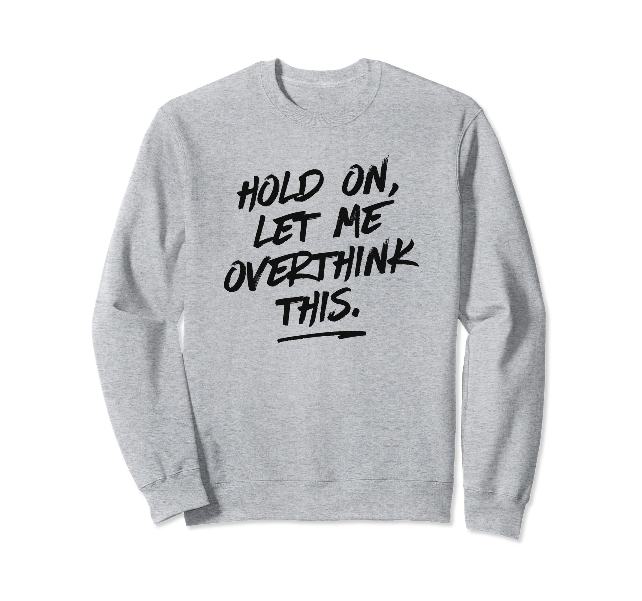 Overthinkers Hold Let Me Overthink Sweatshirt - Graphic Print Men Women - T-Shirt, Sweatshirt, Hoodie
