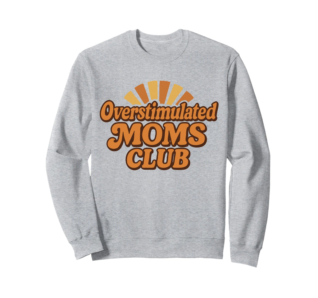 Overstimulated Moms Club Funny Parenting Sweatshirt - Trendy Graphic Unisex - T-Shirt, Sweatshirt, Hoodie