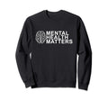 Mental Health Matters Mental Sweatshirt - Casual Everyday Wear Men Women - T-Shirt, Sweatshirt, Hoodie