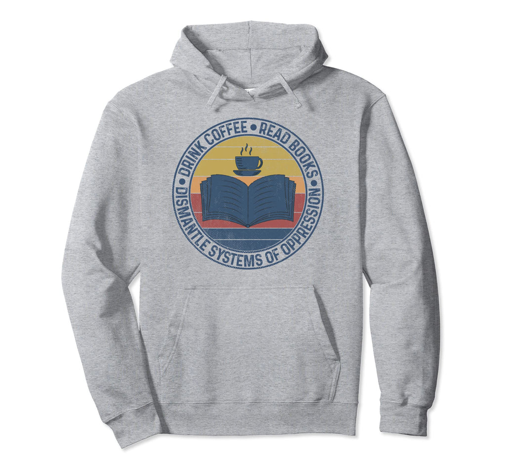 Drink Coffee Read Books Dismantle Systems Hoodie - Custom Art Print Unisex - T-Shirt, Sweatshirt, Hoodie