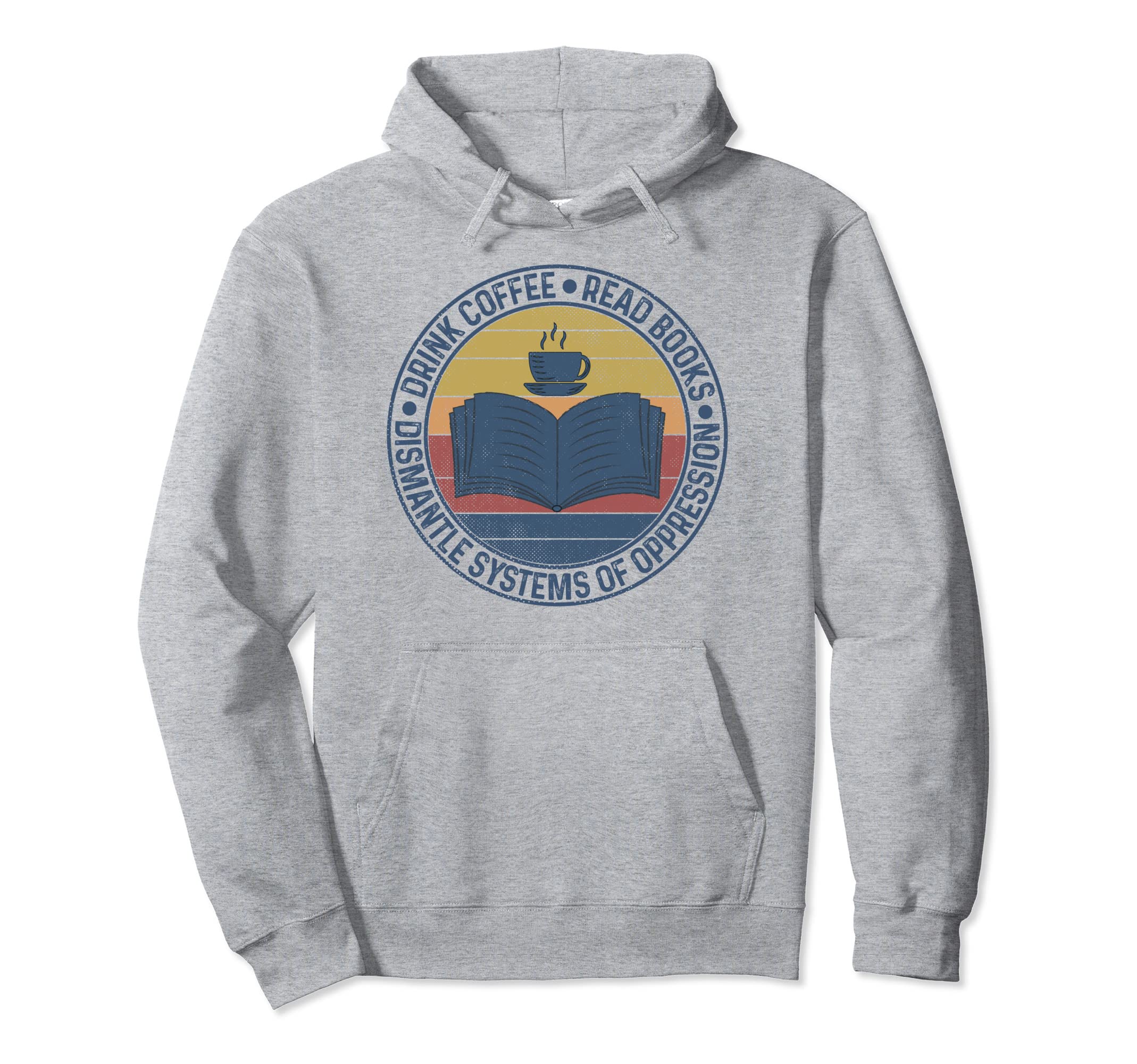 Drink Coffee Read Books Dismantle Systems Hoodie - Custom Art Print Unisex - T-Shirt, Sweatshirt, Hoodie