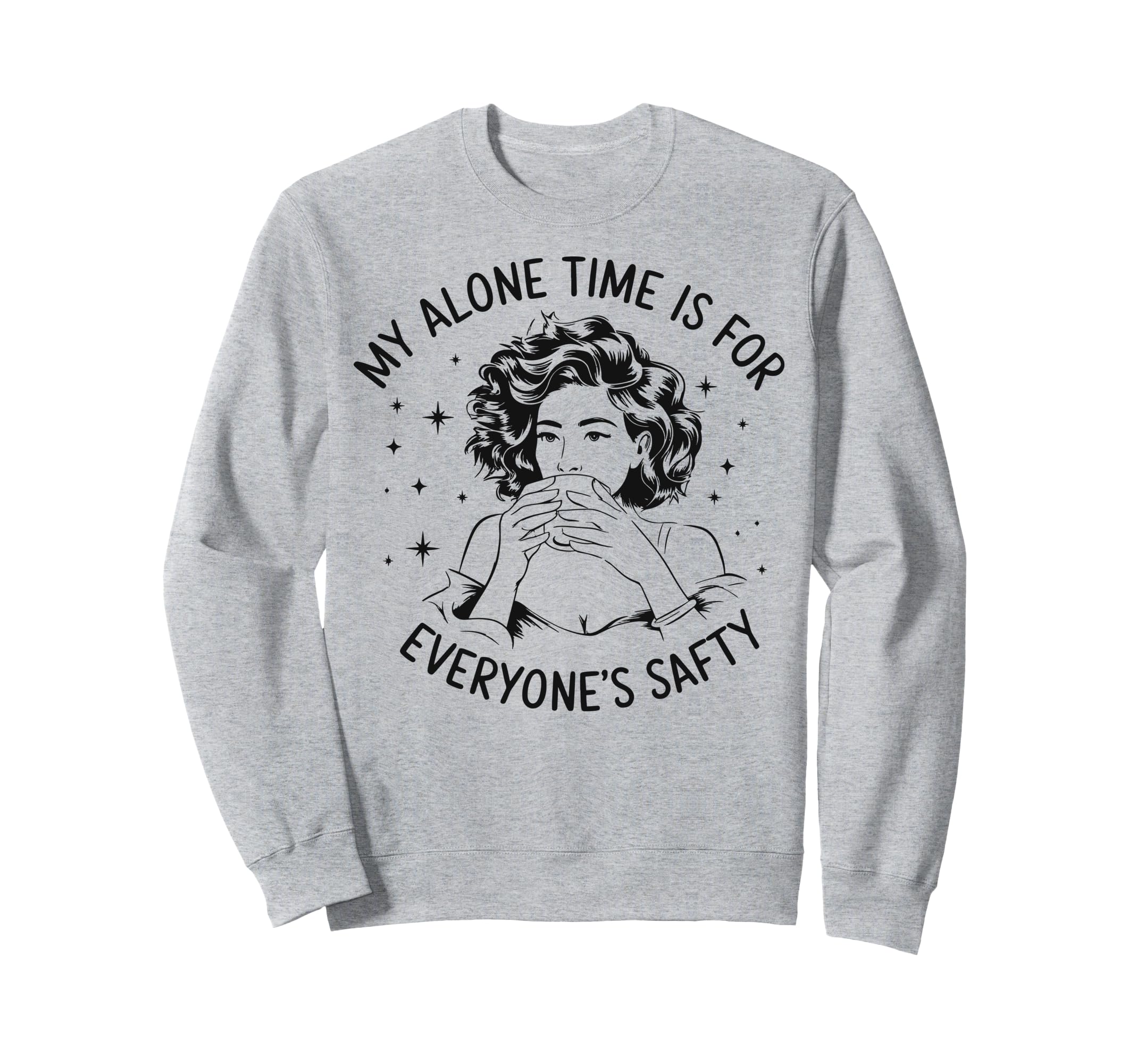 My Alone Time Is Everyones Safety Sweatshirt - Novelty Apparel Men Women - T-Shirt, Sweatshirt, Hoodie