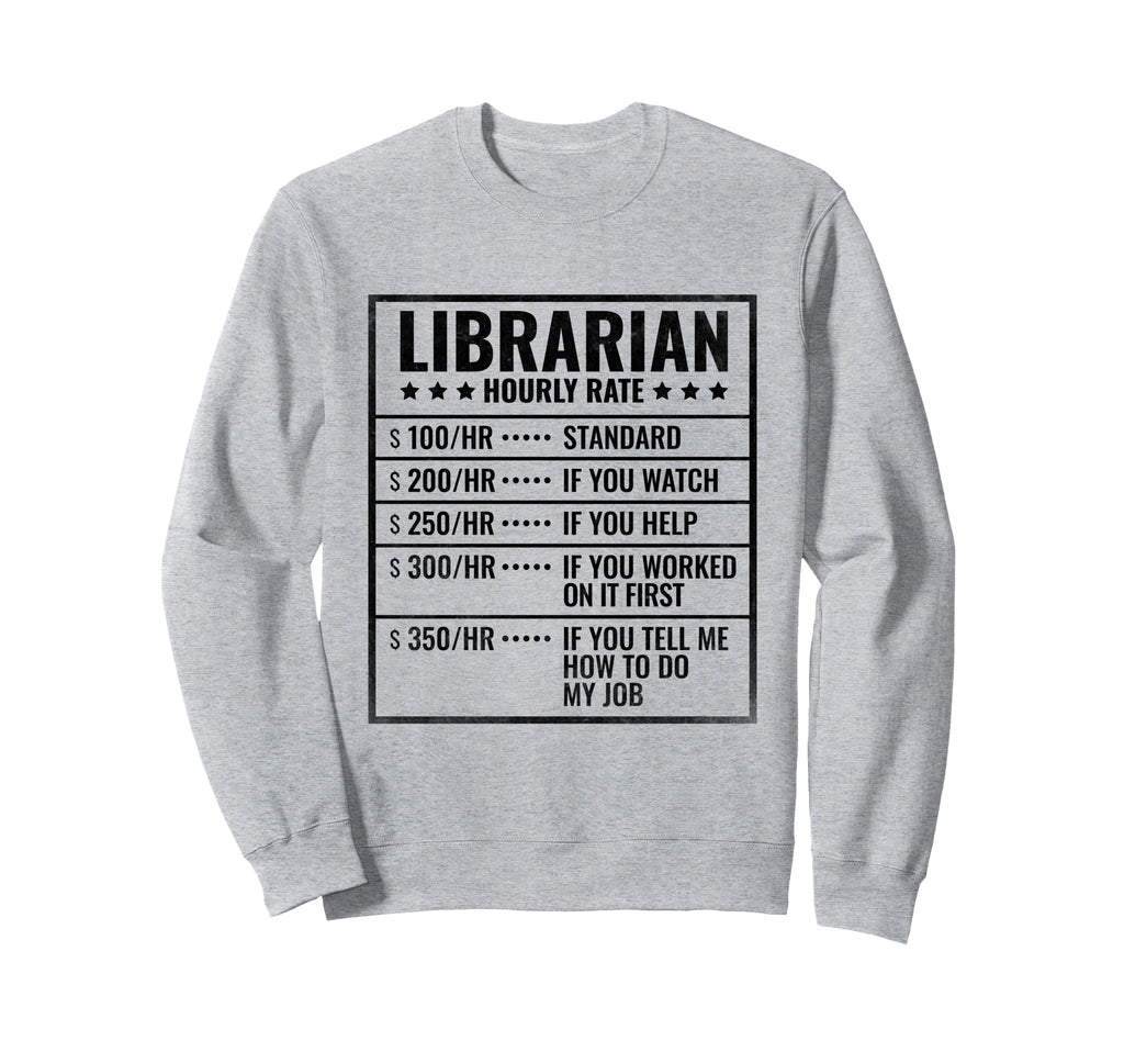 Librarian Hourly Rate Library Book Sweatshirt - Graphic Print Men Women - T-Shirt, Sweatshirt, Hoodie