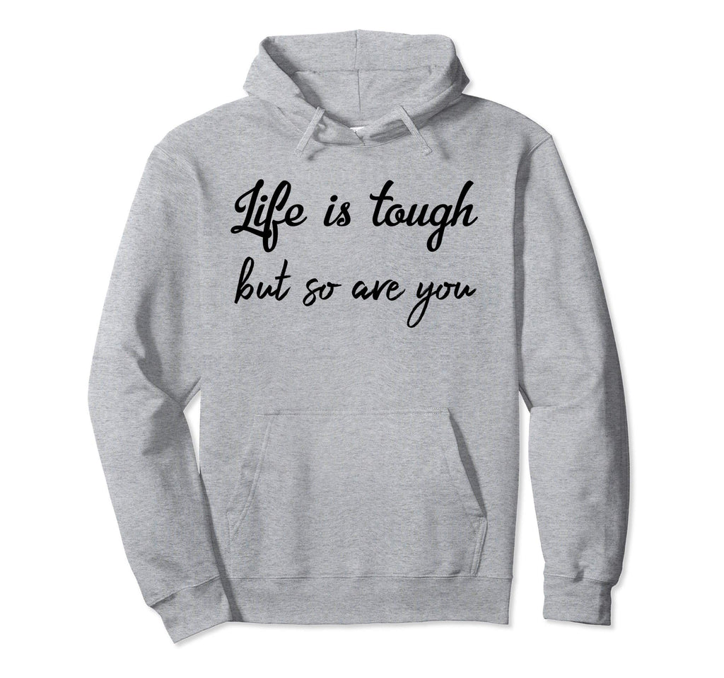 Life Is Tough But So Are You Its Okay Hoodie - Custom Art Print Men Women - T-Shirt, Sweatshirt, Hoodie