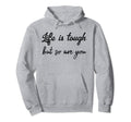 Life Is Tough But So Are You Its Okay Hoodie - Custom Art Print Men Women - T-Shirt, Sweatshirt, Hoodie