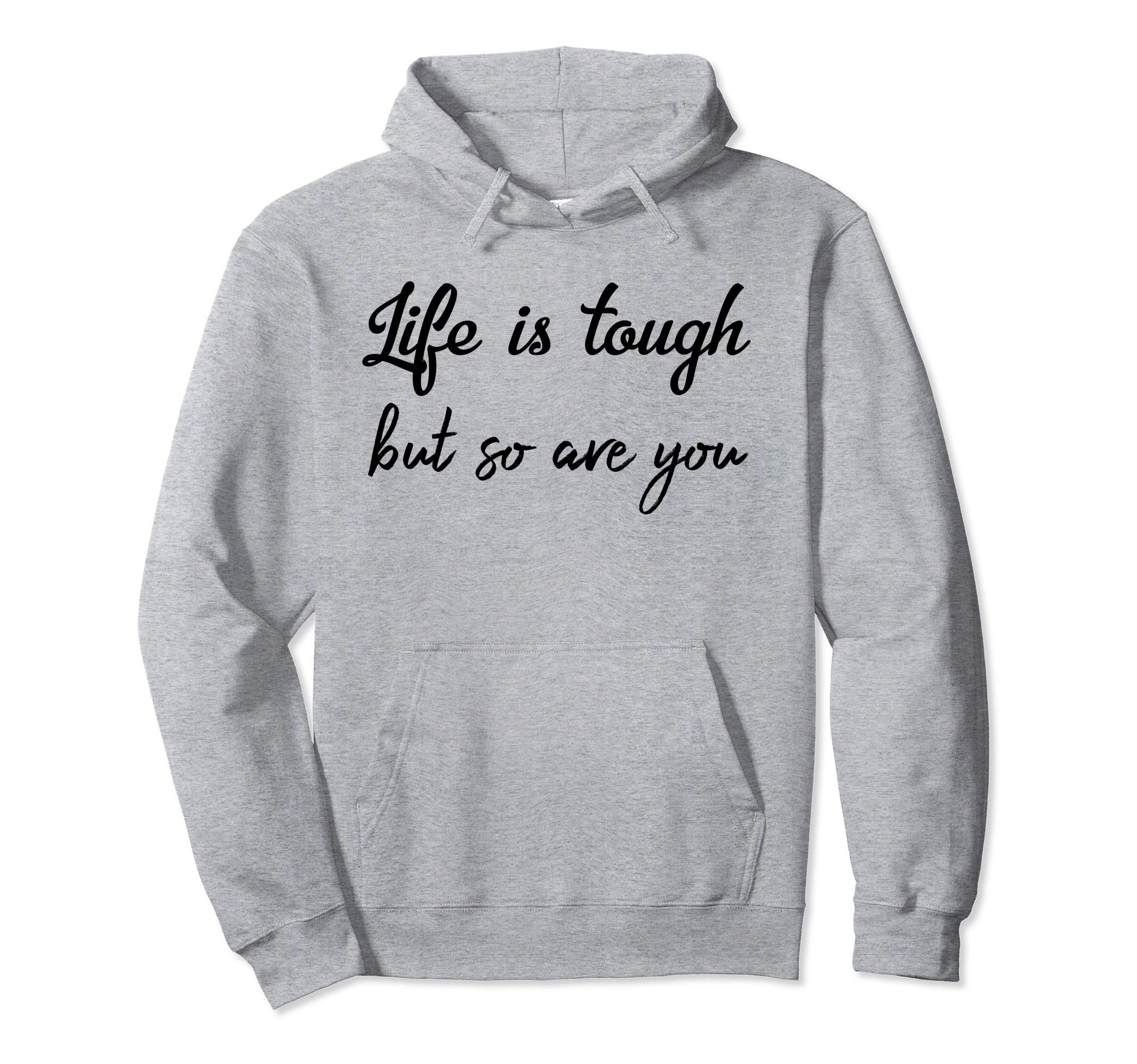 Life Is Tough But So Are You Its Okay Hoodie - Custom Art Print Men Women - T-Shirt, Sweatshirt, Hoodie