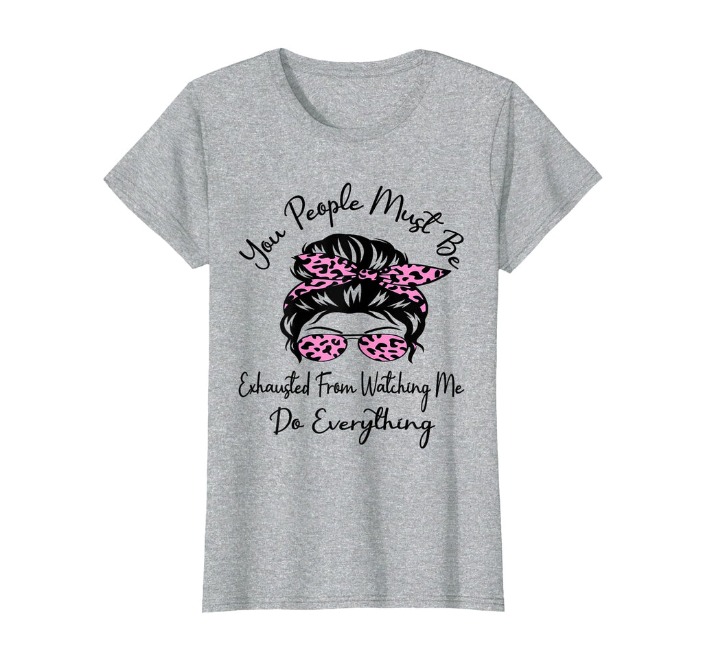 You People Must Be Exhausted From T-Shirt - Casual Everyday Wear Men Women - T-Shirt, Sweatshirt, Hoodie