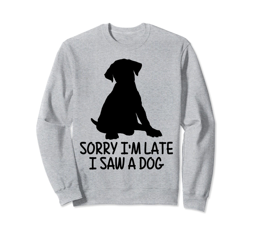 Dog Lover Sorry Im Late I Saw Dog Sweatshirt - Unique Graphic for Adults - T-Shirt, Sweatshirt, Hoodie