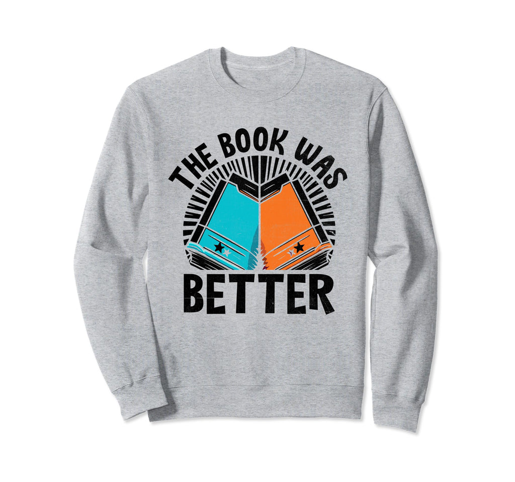 Book Was Better Books Reading Sweatshirt - Fun Novelty Design Unisex - T-Shirt, Sweatshirt, Hoodie