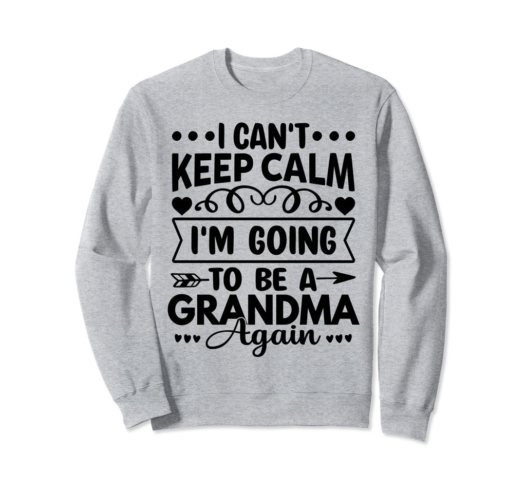 I Cant Keep Calm Im Going To Be Sweatshirt - Streetwear Style for Adults - T-Shirt, Sweatshirt, Hoodie