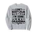 I Cant Keep Calm Im Going To Be Sweatshirt - Streetwear Style for Adults - T-Shirt, Sweatshirt, Hoodie