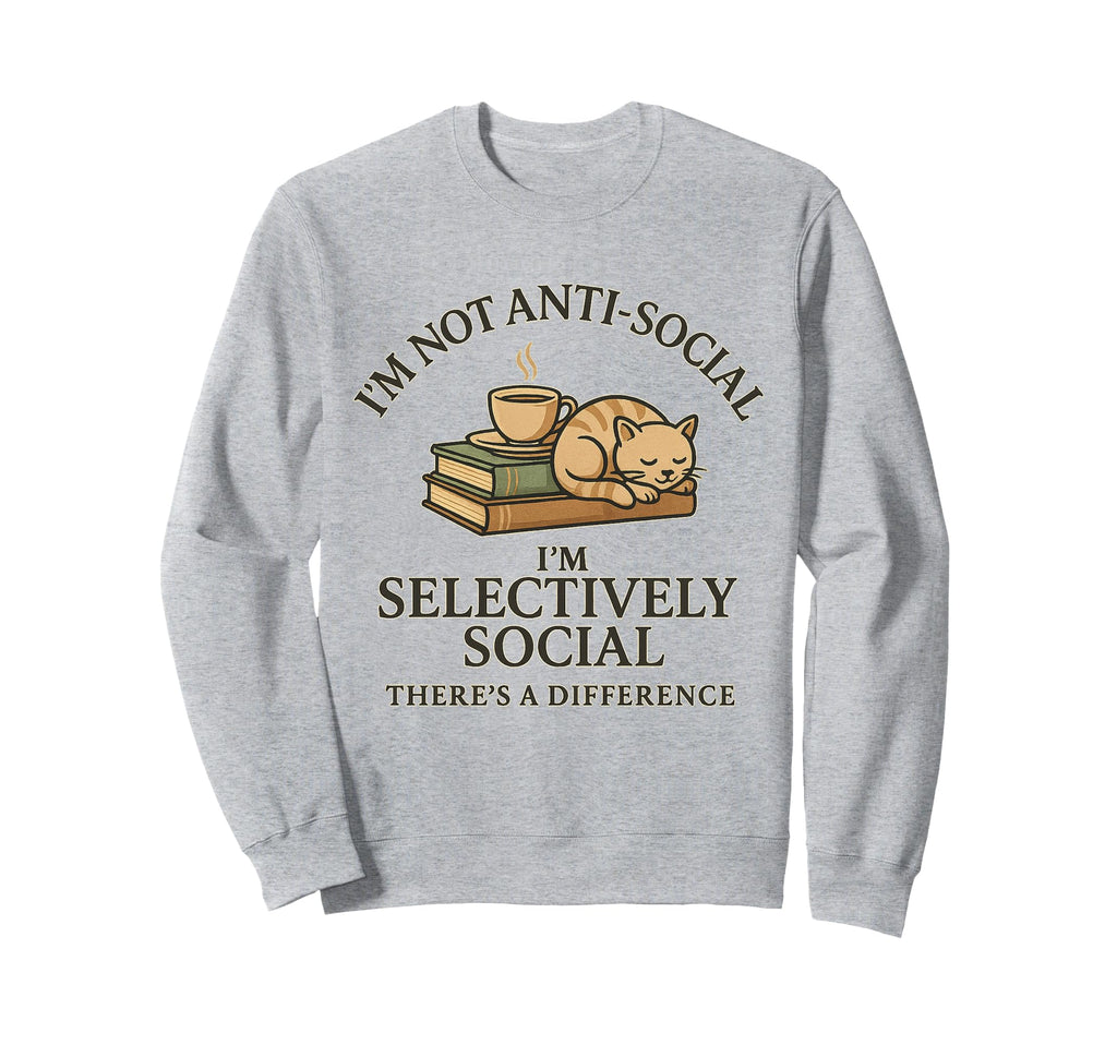 Im Not Anti Social Selectively Social Sweatshirt - Trendy Graphic Unisex - T-Shirt, Sweatshirt, Hoodie