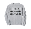 Lifting Is My Self Care Gym Sweatshirt - Custom Art Print Men Women - T-Shirt, Sweatshirt, Hoodie