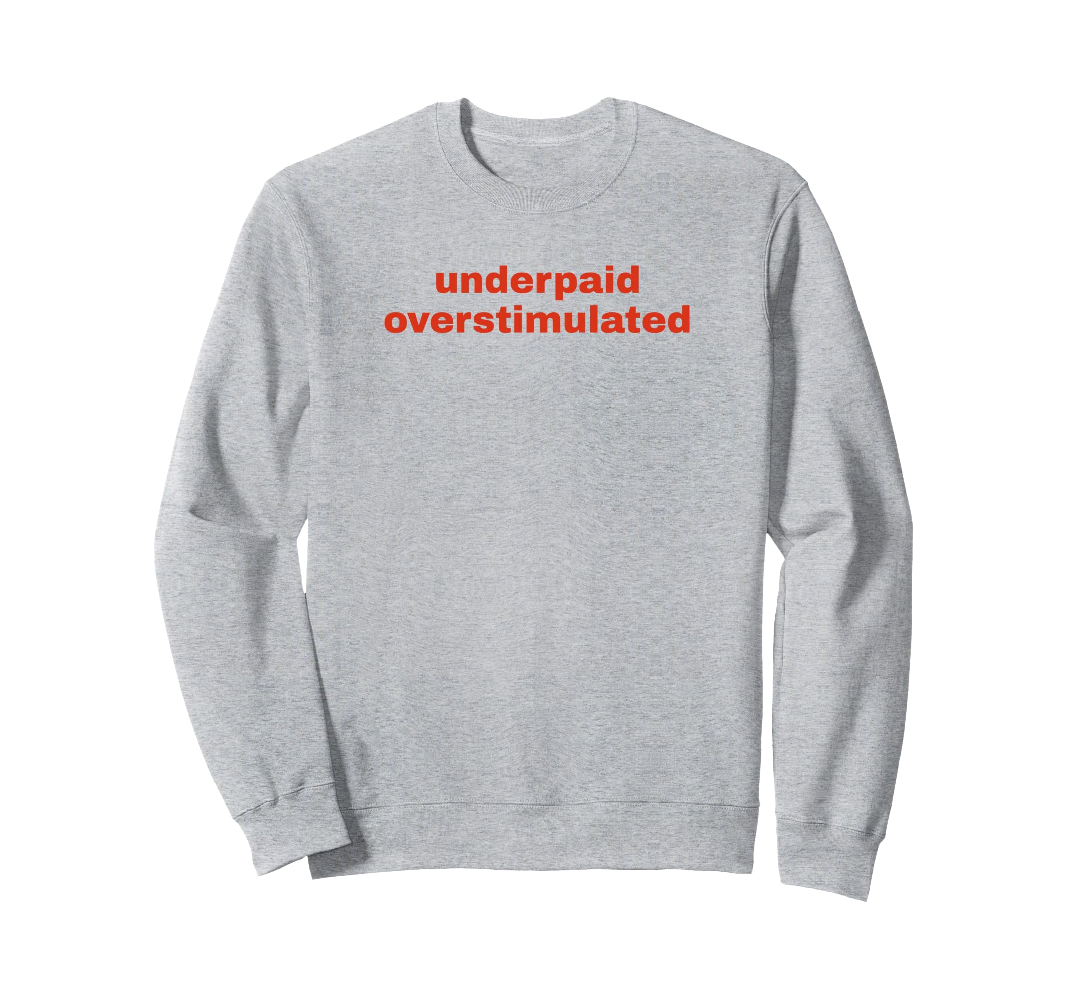 Underpaid Overstimulated Funny Sweatshirt - Streetwear Style for Adults - T-Shirt, Sweatshirt, Hoodie