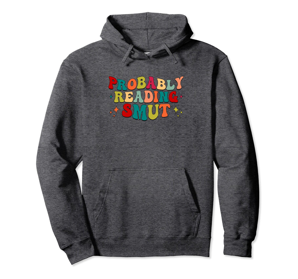 Probably Reading Smut Spicy Book Hoodie - Fun Novelty Design Men Women - T-Shirt, Sweatshirt, Hoodie