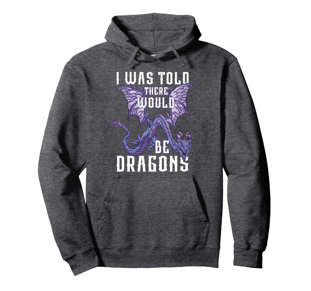 I Was Told There Would Be Dragons Hoodie - Trendy Graphic Unisex - T-Shirt, Sweatshirt, Hoodie