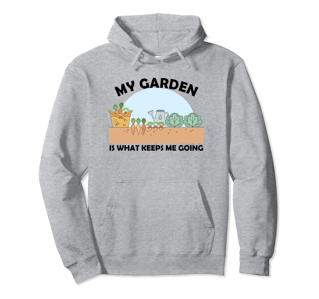 My Garden Is What Keeps Me Going Hoodie - Casual Everyday Wear Men Women - T-Shirt, Sweatshirt, Hoodie