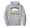 My Garden Is What Keeps Me Going Hoodie - Casual Everyday Wear Men Women - T-Shirt, Sweatshirt, Hoodie