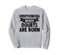 Overthinking Overthinker Funny Sweatshirt - Fun Novelty Design Unisex - T-Shirt, Sweatshirt, Hoodie