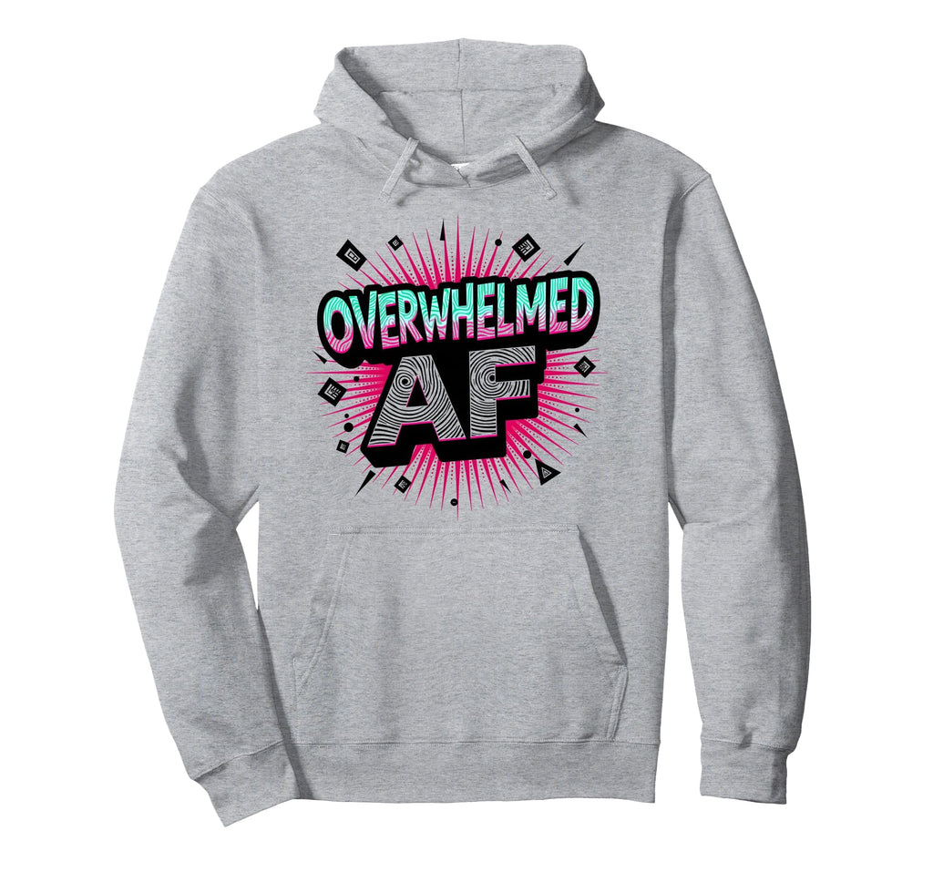 Im Overstimulated Overwhelmed Af Art Hoodie - Streetwear Style Men Women - T-Shirt, Sweatshirt, Hoodie