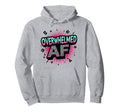 Im Overstimulated Overwhelmed Af Art Hoodie - Streetwear Style Men Women - T-Shirt, Sweatshirt, Hoodie