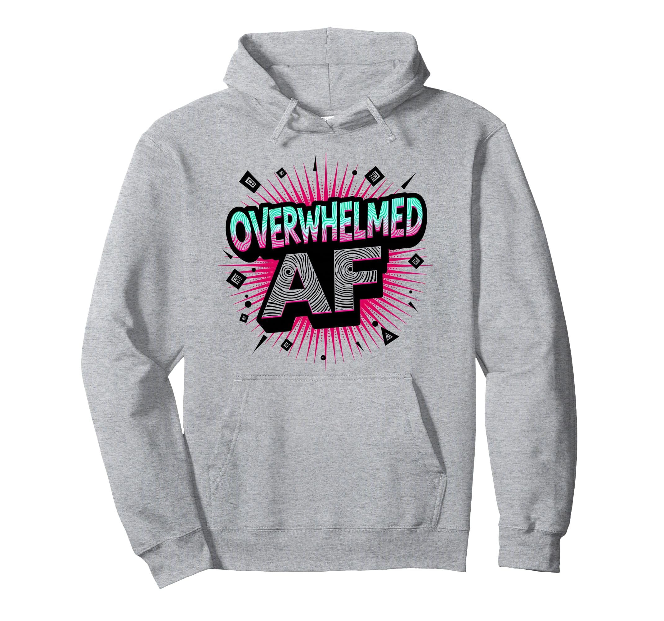 Im Overstimulated Overwhelmed Af Art Hoodie - Streetwear Style Men Women - T-Shirt, Sweatshirt, Hoodie