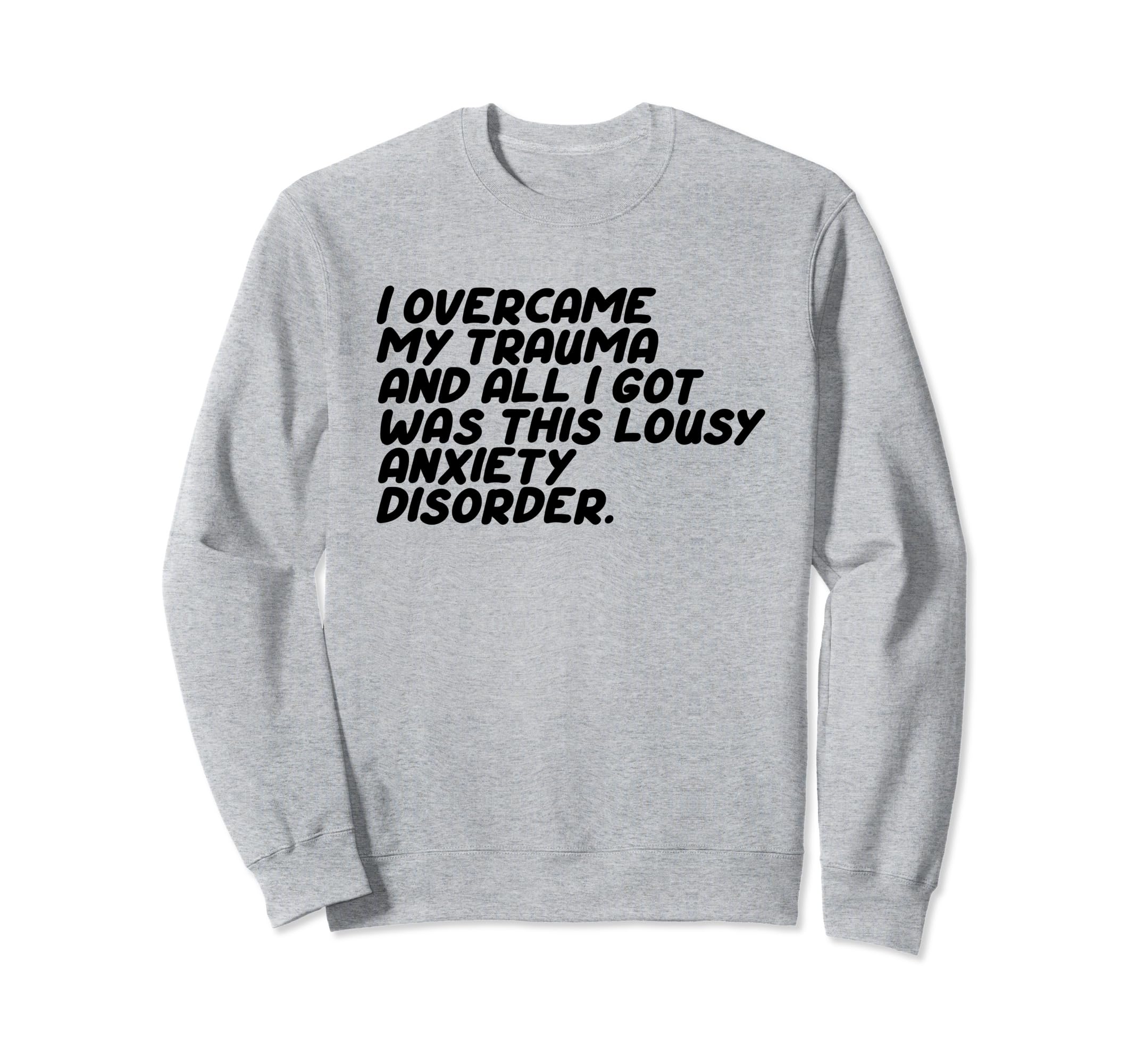 I Overcame My Trauma And All I Got Is Sweatshirt - Novelty Apparel Unisex - T-Shirt, Sweatshirt, Hoodie