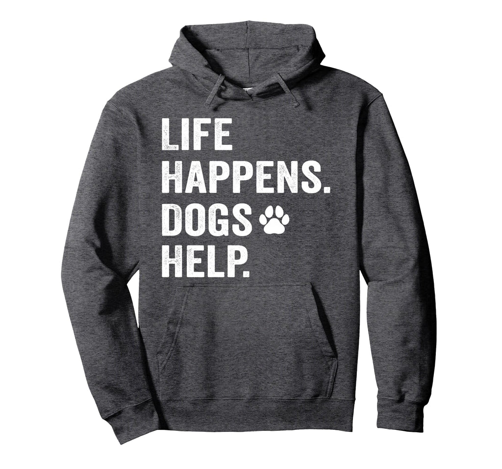 Life Happens Dogs Help Funny Pet Animal Hoodie - Graphic Print Unisex - T-Shirt, Sweatshirt, Hoodie