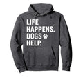 Life Happens Dogs Help Funny Pet Animal Hoodie - Graphic Print Unisex - T-Shirt, Sweatshirt, Hoodie