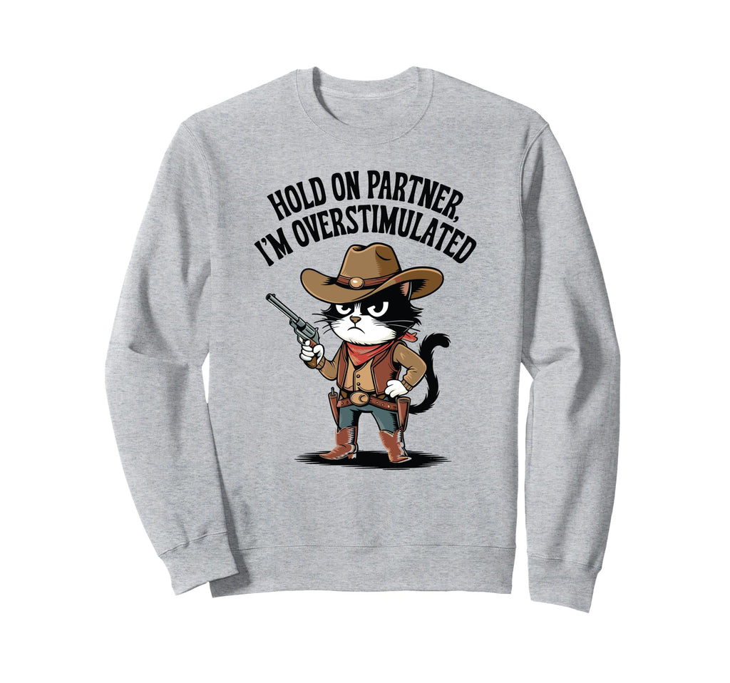Hold Partner Im Overstimulated Cowboy Cat Sweatshirt - Graphic Print Unisex - T-Shirt, Sweatshirt, Hoodie