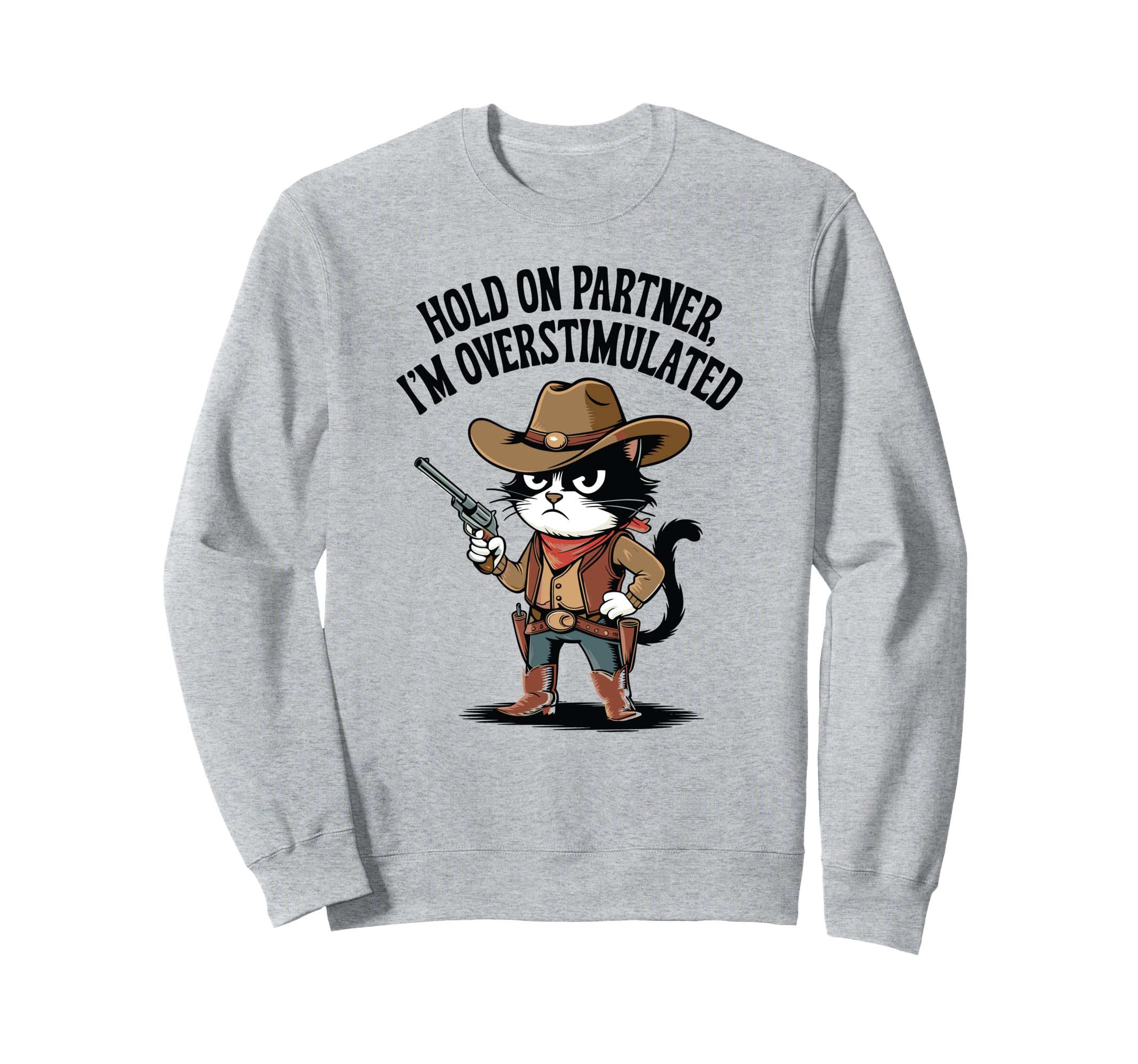 Hold Partner Im Overstimulated Cowboy Cat Sweatshirt - Graphic Print Unisex - T-Shirt, Sweatshirt, Hoodie