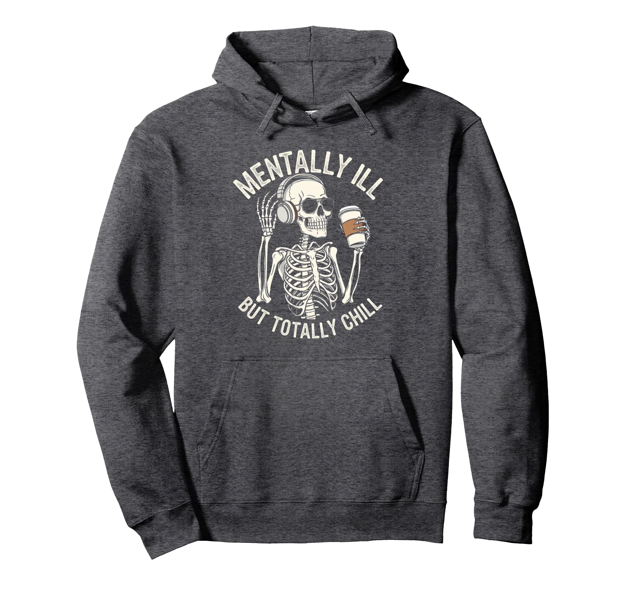 Mentally Ill But Totally Chill Skeleton Hoodie - Trendy Graphic Men Women - T-Shirt, Sweatshirt, Hoodie