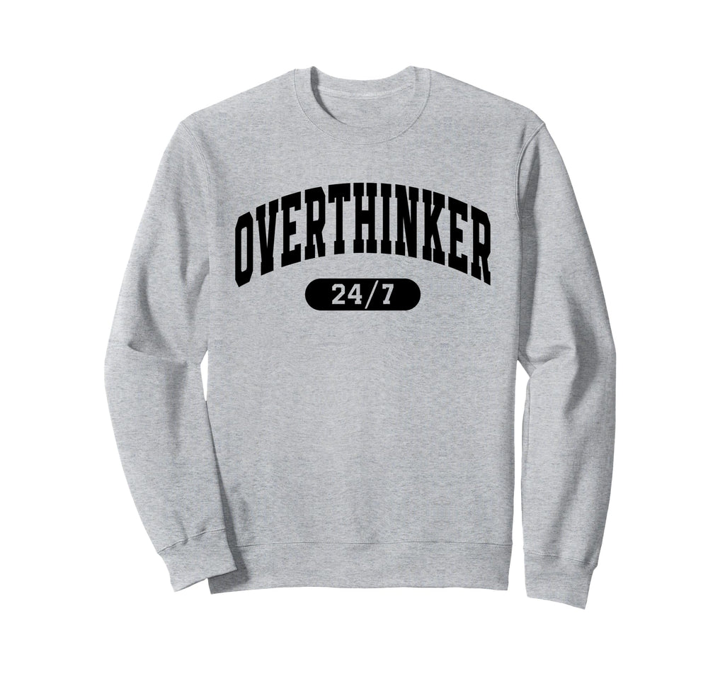 Overthinker 24 7 Funny Over Thinker Sweatshirt - Custom Art Print Unisex - T-Shirt, Sweatshirt, Hoodie