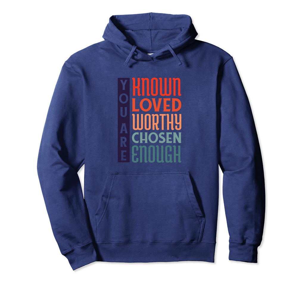 You Are Known Loved Worthy Chosen Hoodie - Minimalist Print Men Women - T-Shirt, Sweatshirt, Hoodie