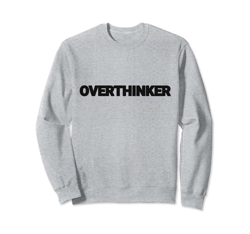 Overthinker Funny Mental Sweatshirt - Casual Everyday Wear Men Women - T-Shirt, Sweatshirt, Hoodie