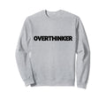Overthinker Funny Mental Sweatshirt - Casual Everyday Wear Men Women - T-Shirt, Sweatshirt, Hoodie