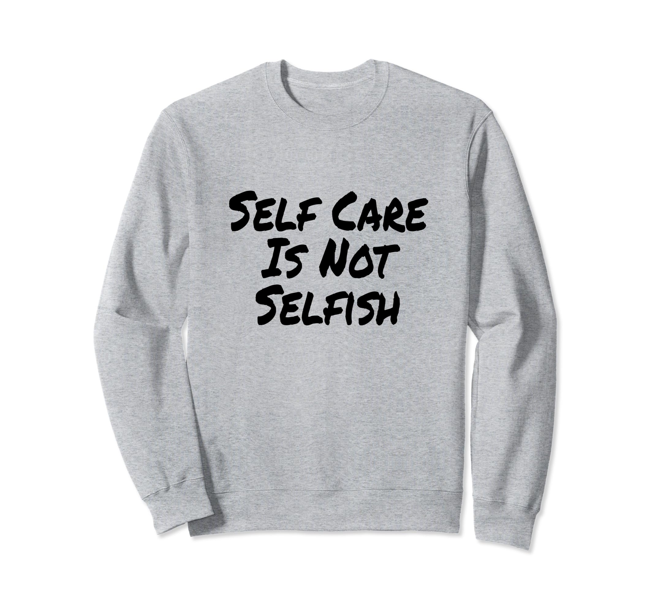 Self Care Is Not Selfish Womens Sweatshirt - Novelty Apparel for Adults - T-Shirt, Sweatshirt, Hoodie