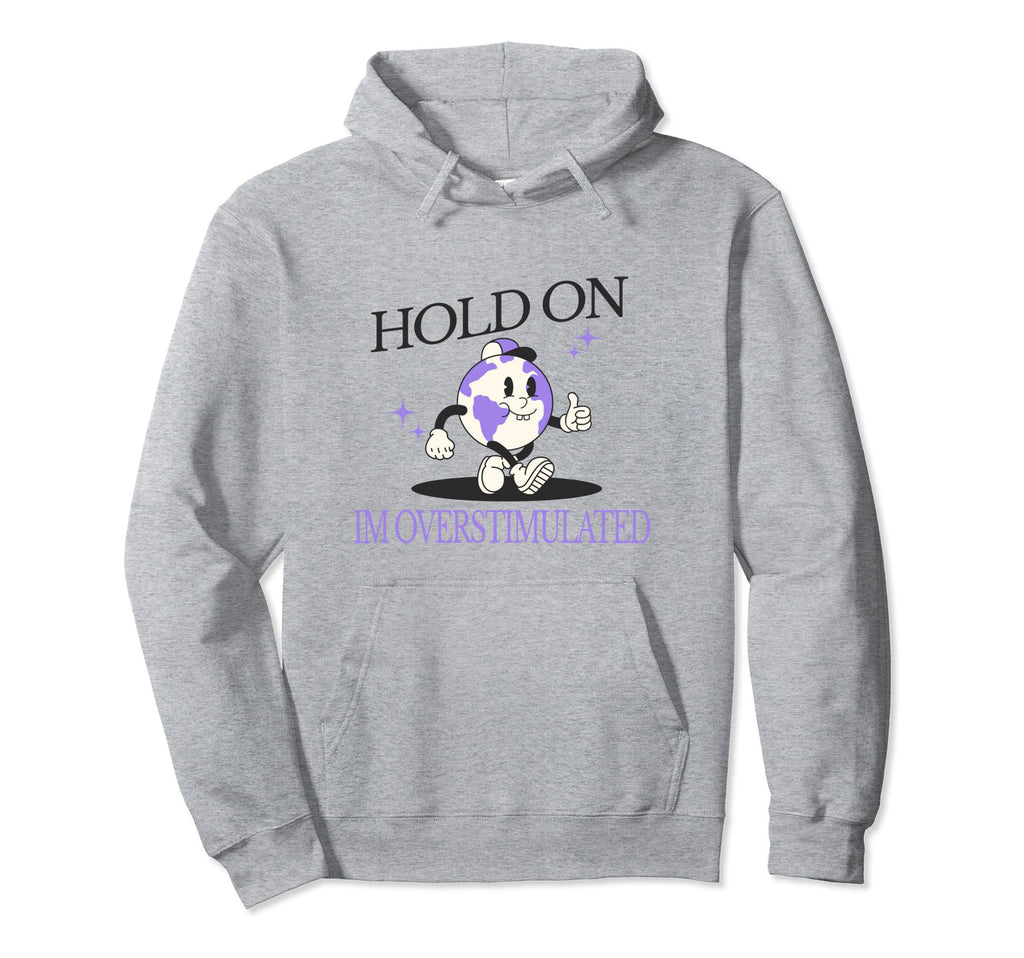 Hold Im Overstimulated Funny Anxiety Meme Hoodie - Graphic Print Unisex - T-Shirt, Sweatshirt, Hoodie