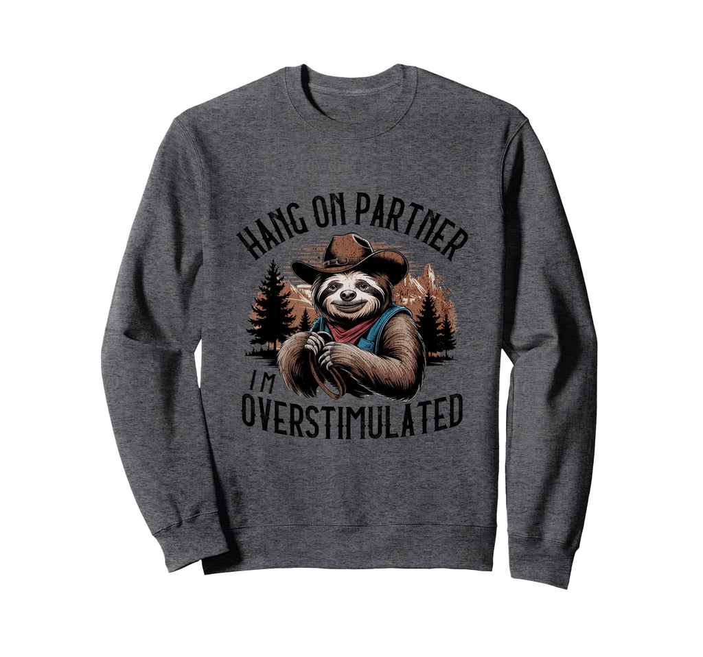 Hang Partner Im Overstimulated Sweatshirt - Fun Novelty Design for Adults - T-Shirt, Sweatshirt, Hoodie