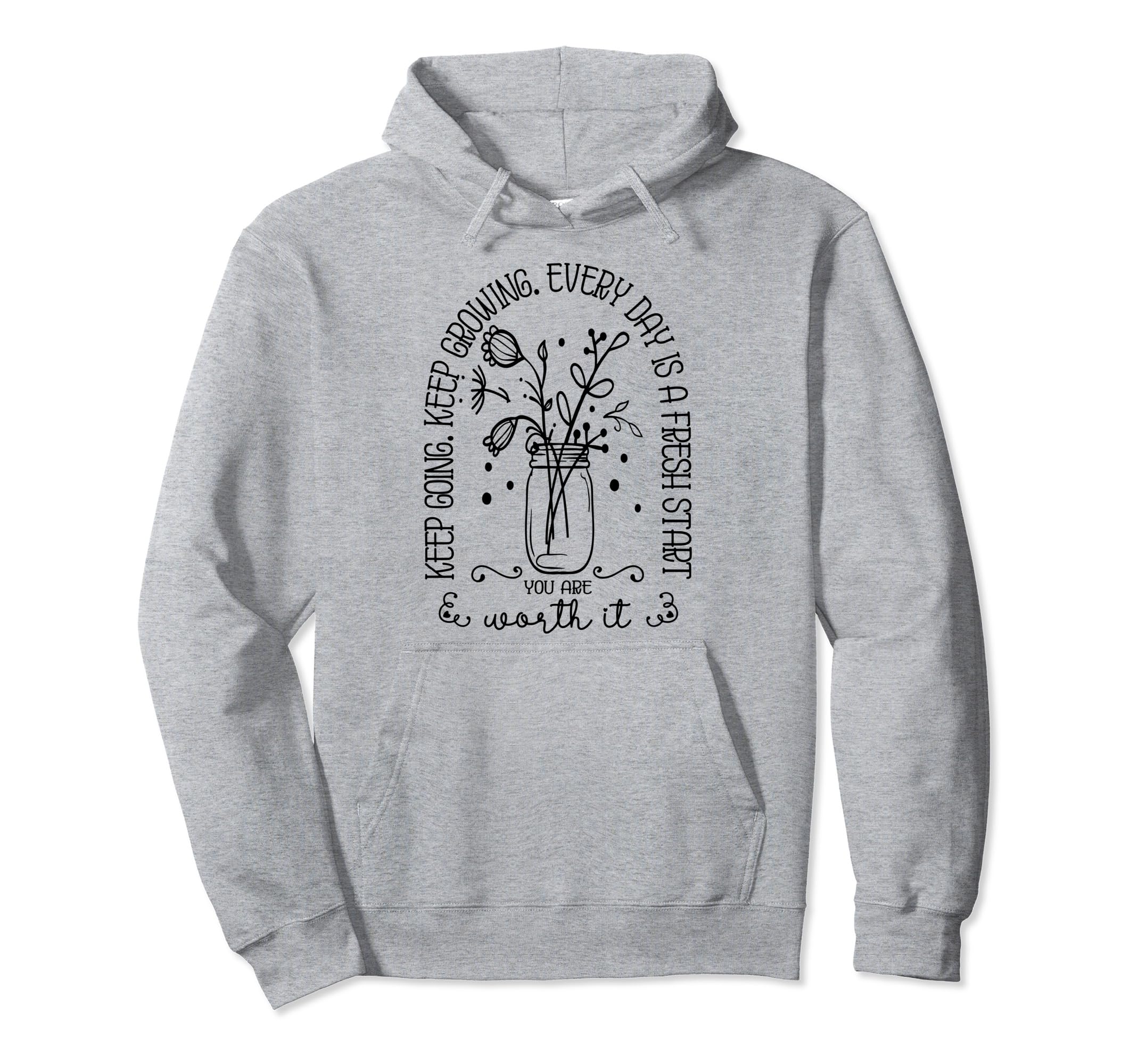 Keep Going Keep Growing Every Day Is Hoodie - Novelty Apparel Men Women - T-Shirt, Sweatshirt, Hoodie
