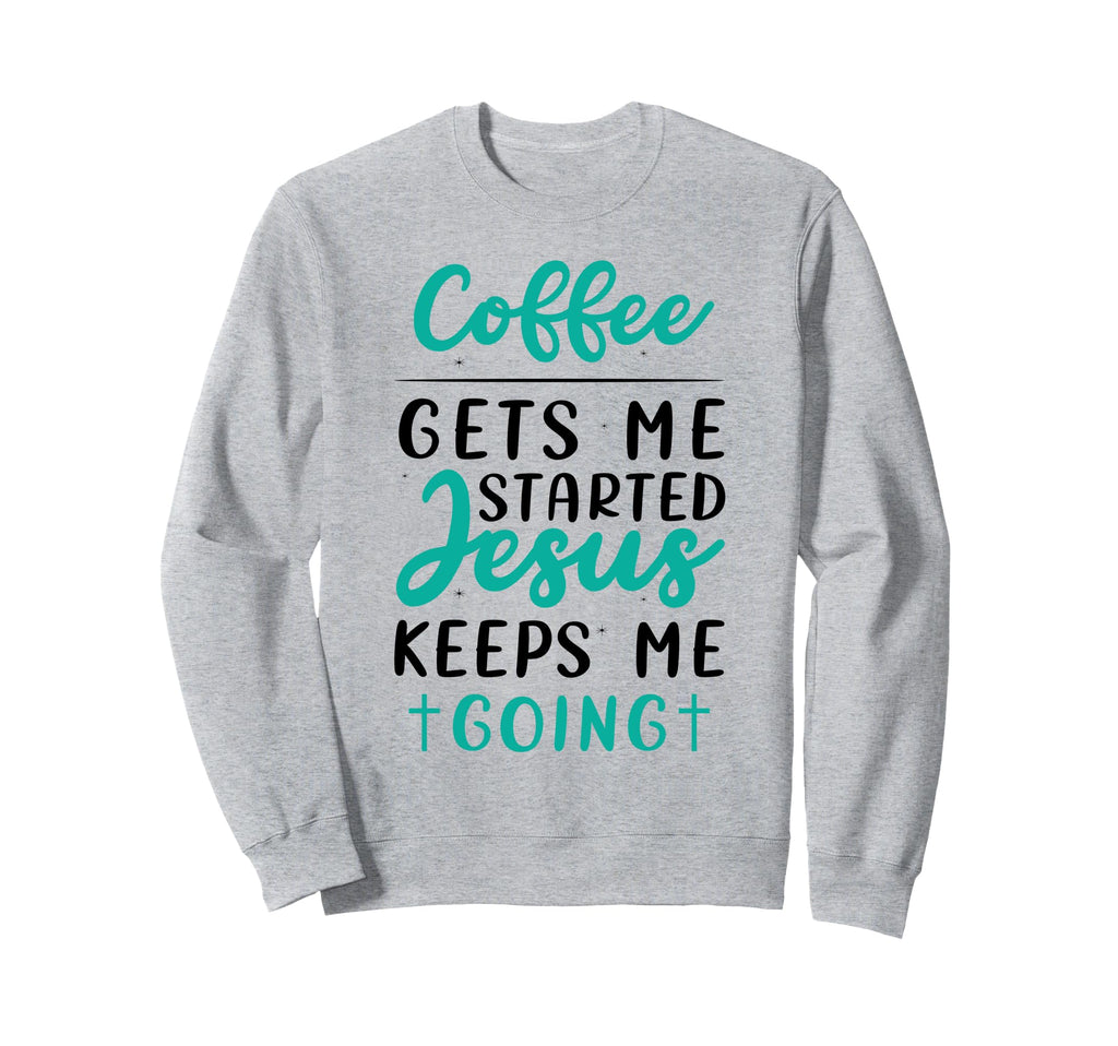 Coffee Started Jesus Keeps Me Going Sweatshirt - Graphic Print Men Women - T-Shirt, Sweatshirt, Hoodie