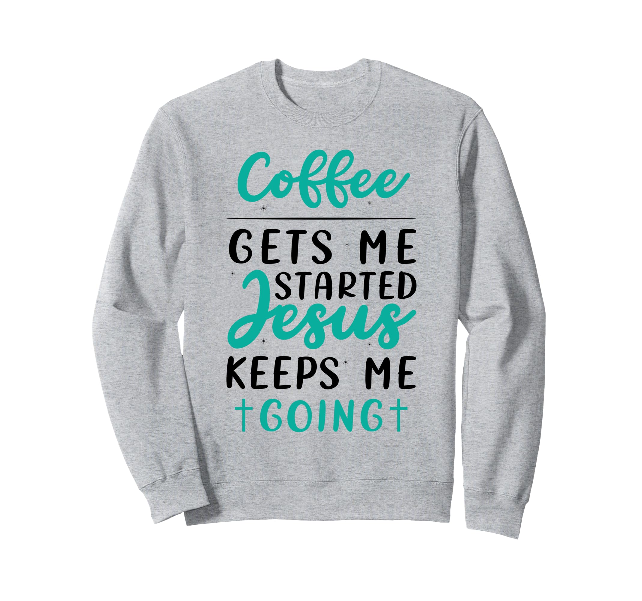 Coffee Started Jesus Keeps Me Going Sweatshirt - Graphic Print Men Women - T-Shirt, Sweatshirt, Hoodie