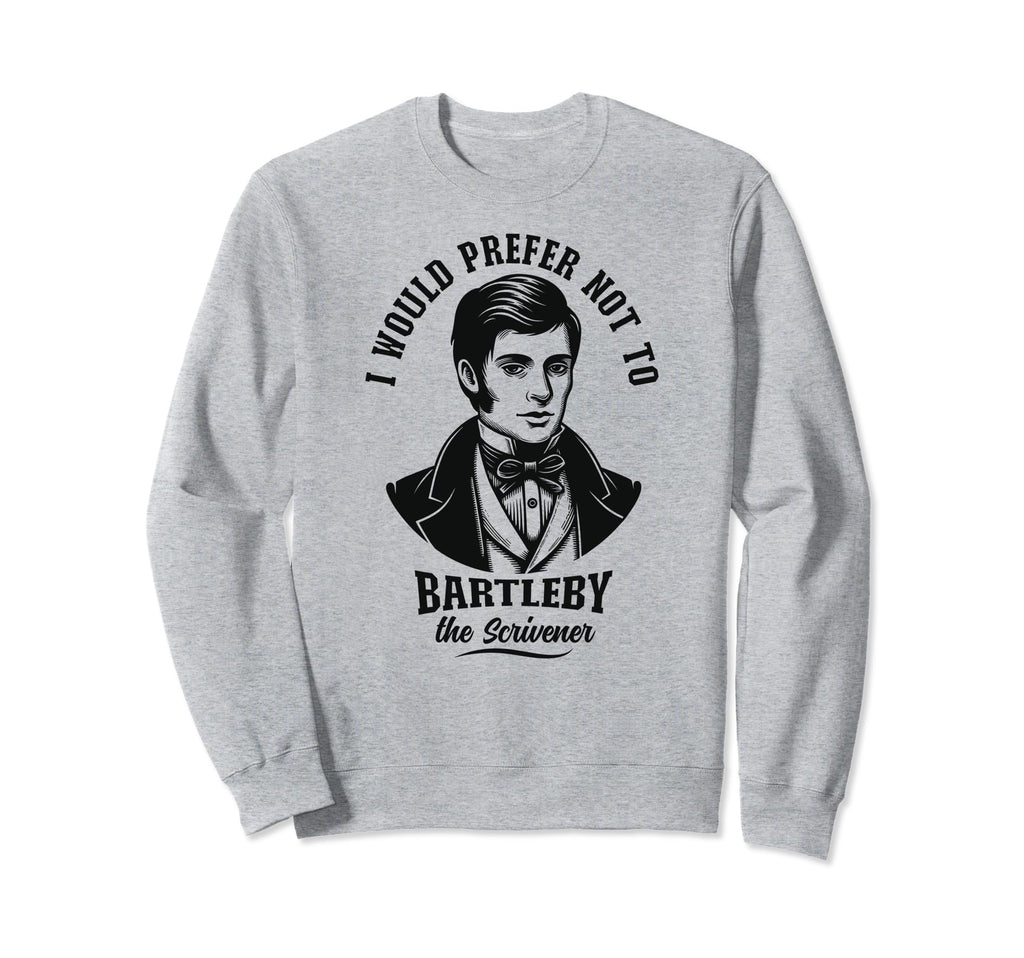 I Would Prefer Not To Bartleby Sweatshirt - Novelty Apparel Unisex - T-Shirt, Sweatshirt, Hoodie