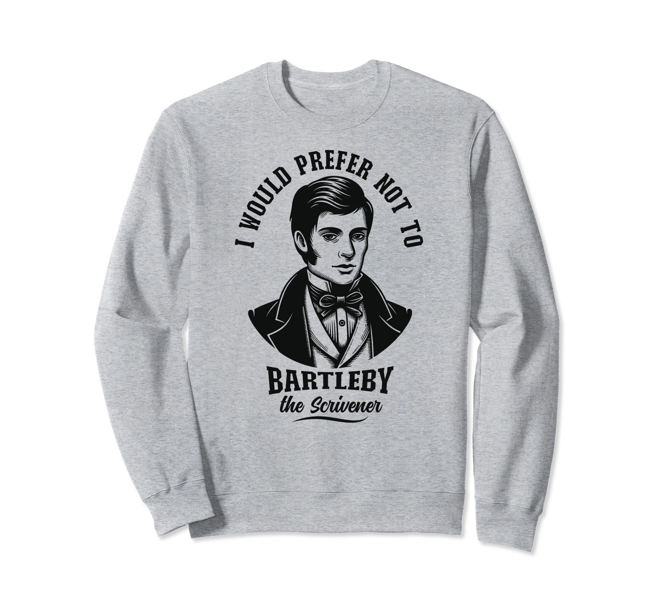 I Would Prefer Not To Bartleby Sweatshirt - Novelty Apparel Unisex - T-Shirt, Sweatshirt, Hoodie