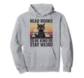 Read Books Be Kind Stay Weird Funny Cat Hoodie - Streetwear Style Unisex - T-Shirt, Sweatshirt, Hoodie