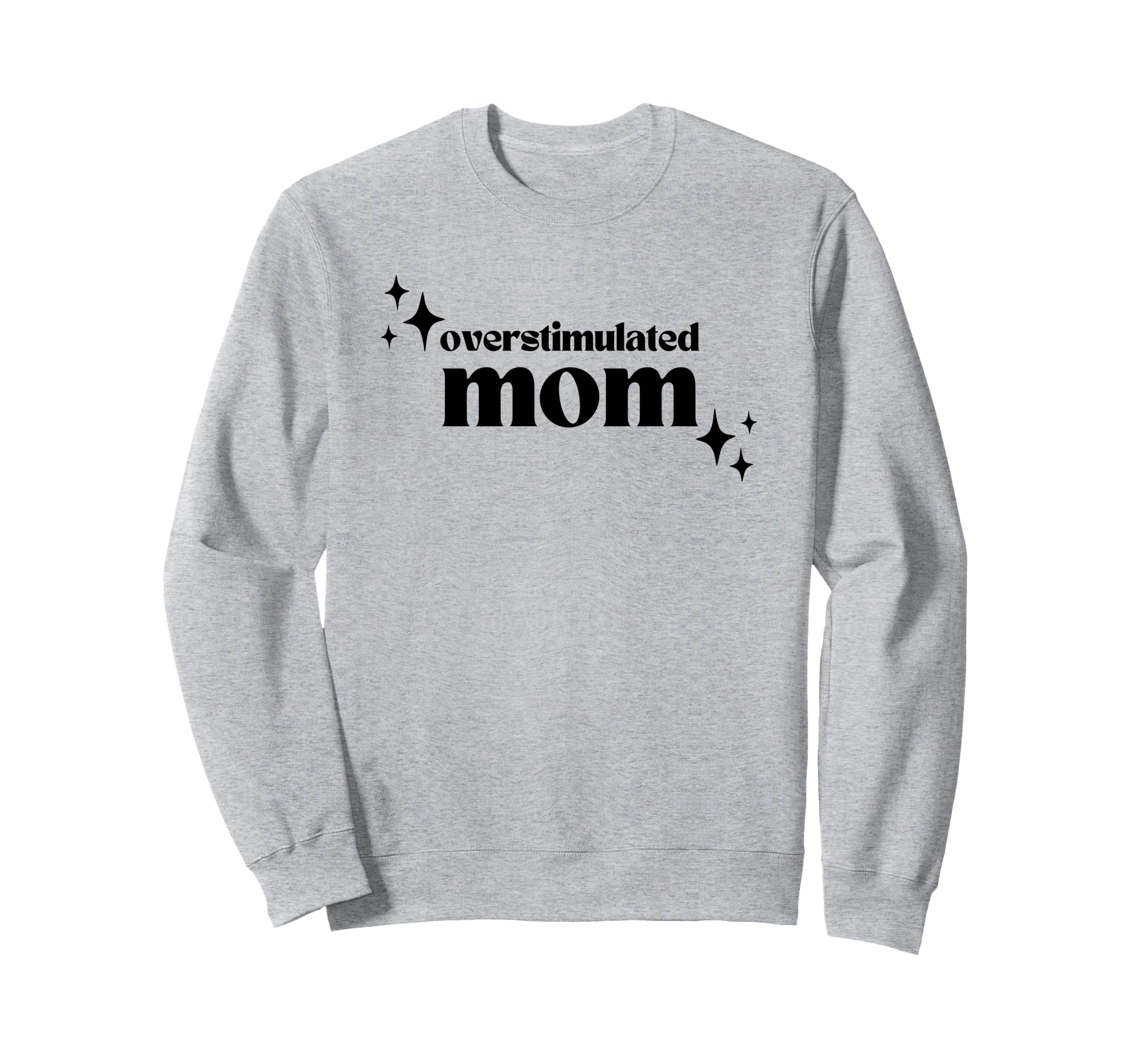 Overstimulated Mom Funny Sweatshirt - Casual Everyday Wear Men Women - T-Shirt, Sweatshirt, Hoodie