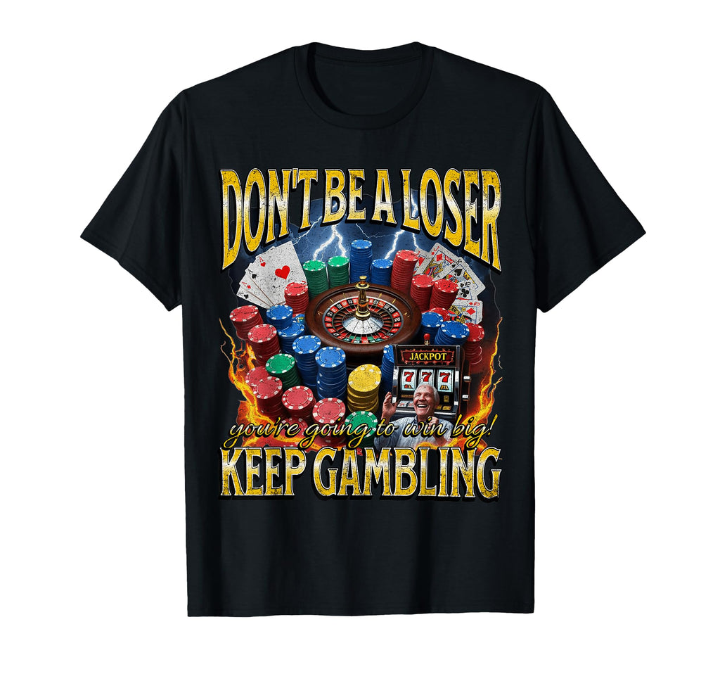 Dont Be Loser Keep Gambling Funny Meme T-Shirt - Unique Graphic Men Women - T-Shirt, Sweatshirt, Hoodie