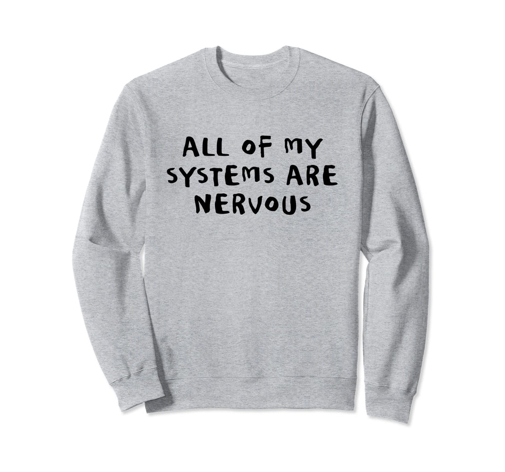All My Systems Are Nervous Sweatshirt - Casual Everyday Wear for Adults - T-Shirt, Sweatshirt, Hoodie