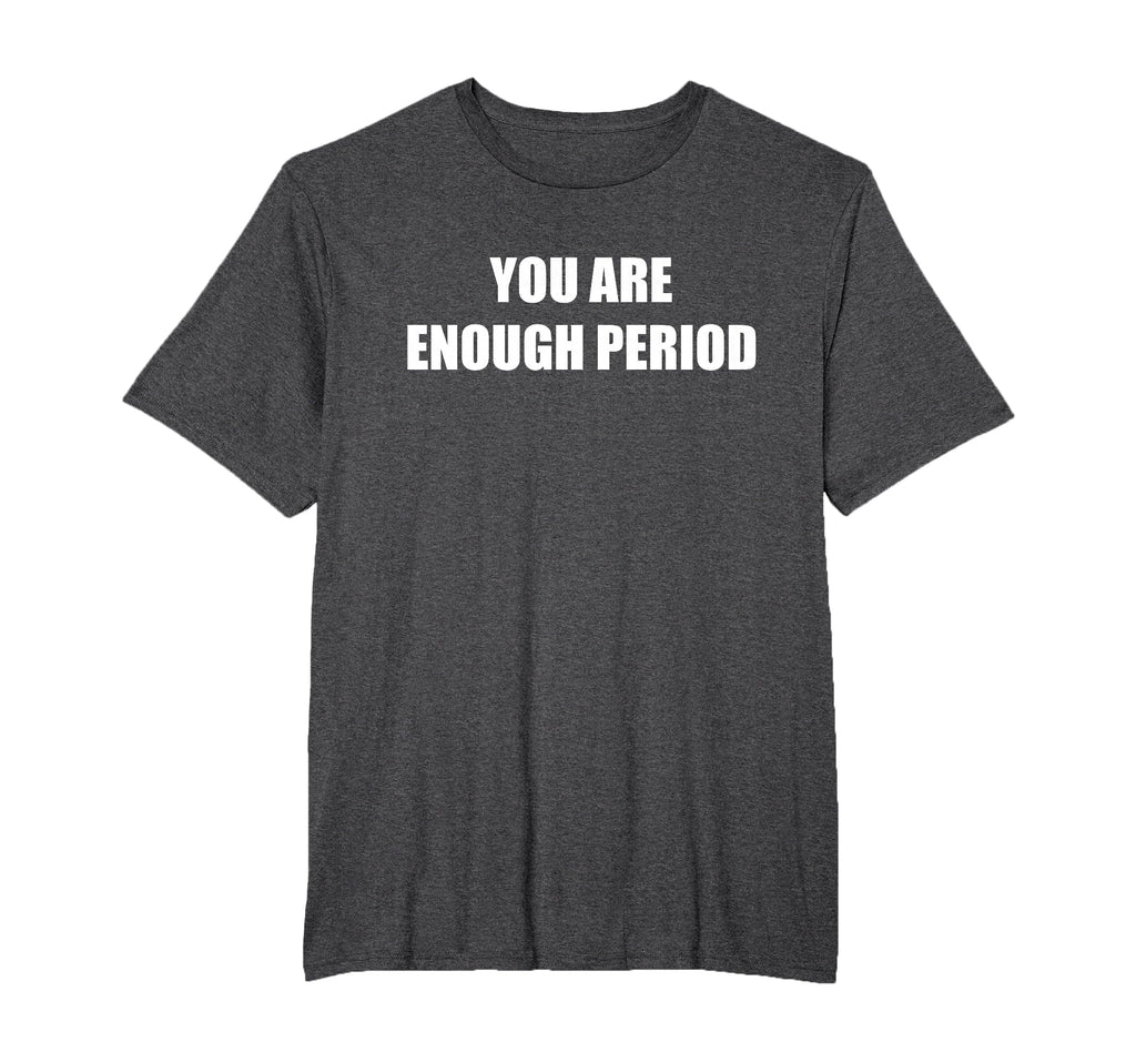 You Are Enough Period Mens Big And Tall T-Shirt - Aesthetic Graphic Unisex - T-Shirt, Sweatshirt, Hoodie