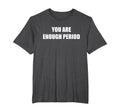 You Are Enough Period Mens Big And Tall T-Shirt - Trendy Graphic Men Women - T-Shirt, Sweatshirt, Hoodie